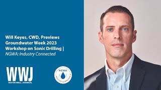 Will Keyes, CWD, Previews Groundwater Week 2023 Workshop on Sonic Drilling