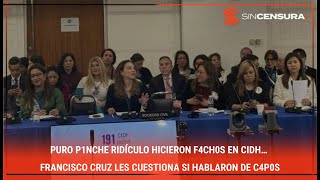 PURO P1NCHΕ RIDÍCULO hicieron f4ch0s en #CIDH… #FranciscoCruz les cuestiona si hablaron de c4p0s