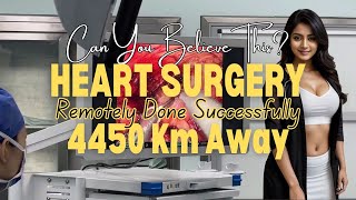 Unbelievable! A Heart Surgery from 4,450 KM—Technology That’s Changing Lives!