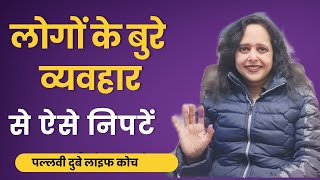 लोगों के बुरे व्यवहार से ऐसे निपटें || Pallavi Dubey Life Coach