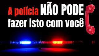 A polícia não pode fazer isto com você !!!