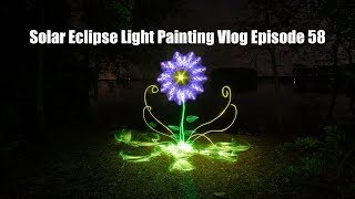 Solar Eclipse and Light Painting Vlog Episode 58