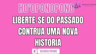 Ho'oponopono LIBERTE SE DO PASSADO CONSTRUA UMA NOVA HISTORIA