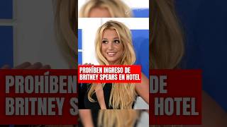 Le prohibieron el ingreso a Britney Spears en un lujoso hotel en california, ¿porque razón?