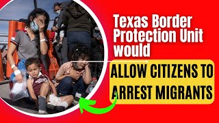 Texas Border Protection Unit would allow citizens to arrest migrants