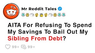 AITA For Refusing To Spend My Savings To Bail Out My Sibling From Debt? - Reddit Family Stories