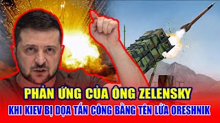 Phản ứng của ông Zelensky, khi Kiev bị dọa tấn công bằng tên lửa siêu thanh Oreshnik