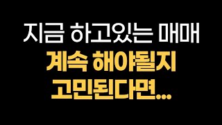 내가 지금 하고있는 매매 계속해야될지 고민된다면 반드시 시청하세요