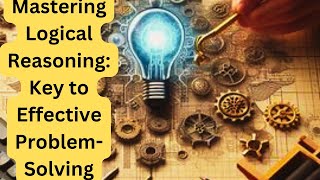 Unlocking Success: The Power of Logical Reasoning in Problem-Solving and Decision-Making"