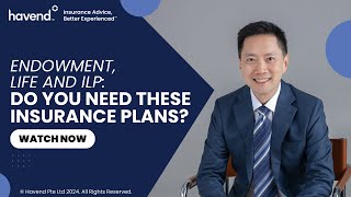 Endowment, Life and ILP: Do You Need These Insurance Plans?