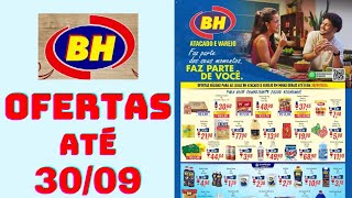 SUPERMERCADOS BH OFERTAS ATÉ 30/09/2024 FOLHETO OFERTAS DA SEMANA MG