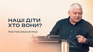 Наші діти, хто вони? | Ростислав Мурах