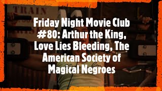 Friday Night Movie Club #80: Arthur the King, Love Lies Bleeding, Society of Magical Negroes