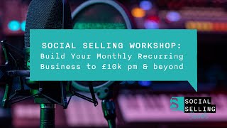 How to Build a £10k Per Month Recurring Revenue Business - A Social Selling Workshop