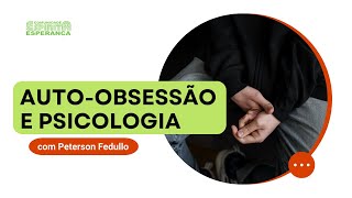 Palestra doutrinária: Auto-obsessão e psicologia, com Peterson Fedullo.