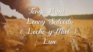 Tengo Papá - Lenny Salcedo ( Leche y Miel ) live/ letra