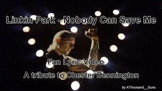 Linkin Park - Nobody Can Save Me - Fan Lyric Video / A Tribute to Chester Bennington