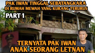 PAK IWAN ANAK SEORANG LETNAN TINGGAL SENDIRI DI RUMAH YANG KURANG TERURUS