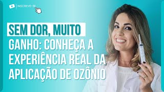 SEM DOR, MUITO GANHO: CONHEÇA A EXPERIÊNCIA REAL DA APLICAÇÃO DE OZÔNIO.