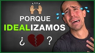 ¿Porque idealizamos a las personas? (Síntoma de Enamoramiento)