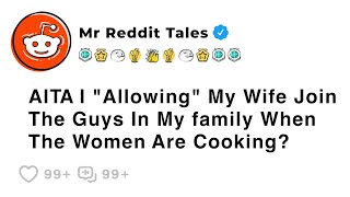 AITA I "Allowing" My Wife Join The Guys In My family When The Women Are... - Best Reddit Stories