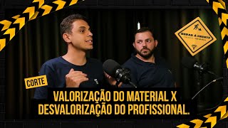 Valorização do material x desvalorização do profissional.