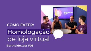 COMO FAZER HOMOLOGAÇÃO DE LOJA VIRTUAL - BertholdoCast#03