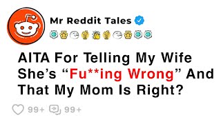 AITA For Telling My Wife She’s “Fu**ing Wrong” And That My Mom Is Right? - Reddit Family Story