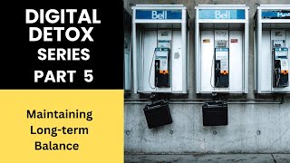 Digital Detox Series Part 5   (  Maintaining Long-term Balance)