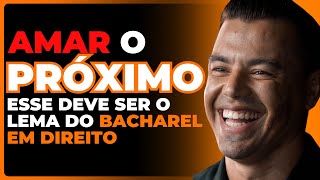 Amar o próximo  Esse deve ser o lema do BACHAREL EM DIREITO