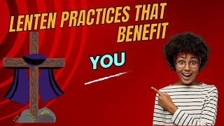 Lenten Practices That Benefit