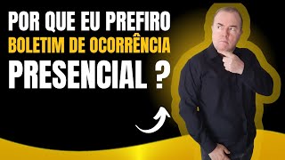 Por que prefiro o Boletim de Ocorrência presencial?