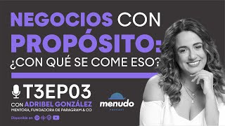 Episodio 03 – Negocios con propósito: ¿con qué se come eso? [T3] - Adribel González Menudo Podcast