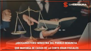 ¡ABOGANGSTERS! #Ministra del #Pueblo denuncia que mayoría de casos de la #Corte eran fiscales