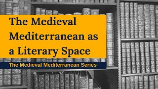 The Medieval Mediterranean as a Literary Space - Society for the Medieval Mediterranean