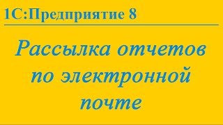 Рассылка отчетов по электронной почте из 1С