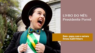 Livro Do Mês: Presidente Pornô  -  Bate Papo Com A Autora Bruna Kalil Othero