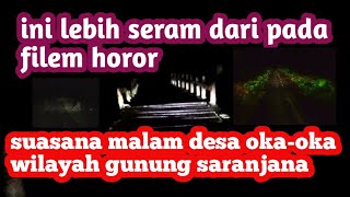 BEGINILAH SUASANA MALAM DESA OKA-OKA WILAYAH GUNUNG SARANJANA // ALAM GAIB SARANJANA