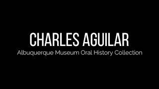 Charles Aguilar Oral History