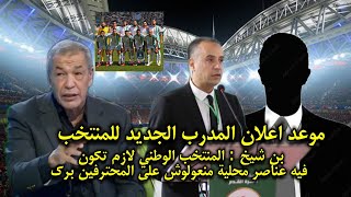 موعد اعلان المدرب الجديد للمنتخب الوطني 🤔بن شيخ لايمكن تشكيل المنتخب من المحترفين فقط