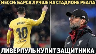 МЕССИ: "АЗАР НЕ РОНАЛДУ. БАРСА ЛУЧШЕ НА СТАДИОНЕ РЕАЛА" ● ЛИВЕРПУЛЬ КУПИТ ЗАЩИТНИКА