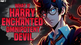 WHAT IF HARRY POTTER WAS ENCHANTED DEVIL? PART 7