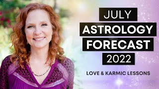 JULY 2022 ASTR0LOGY FORECAST  - Love and Karmic Lessons