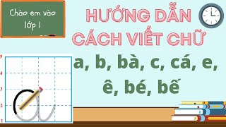 [TIẾNG VIỆT 1] Hướng dẫn cách viết chữ a, b, bà, c, cá, e, ê,  bé, bế | Từ bài 1 đến bài 4 Sách KNTT