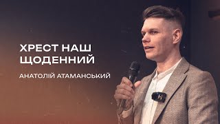 Хрест наш щоденний | Атаманський Анатолій