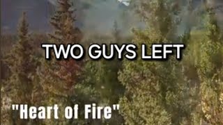 "Heart of Fire" TWO GUYS LEFT