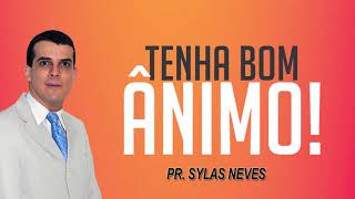 Tenha bom ânimo - Pr  Sylas Neves