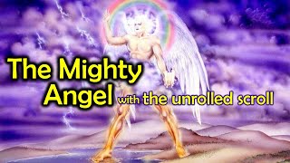 Part 5A :: The Mighty Angel with the Unrolled Scroll in Rev. 10