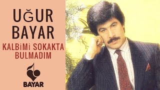 Uğur Bayar - Kalbimi Sokakta Bulmadım