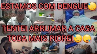 ESTAMOS COM DENGUE😓😪+TENTEI ARRUMAR A CASA TODA MAIS PIOREI.